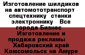 Изготовление шилдиков на автомототранспорт, спецтехнику, станки, электроннику - Все города Бизнес » Изготовление и продажа рекламы   . Хабаровский край,Комсомольск-на-Амуре г.